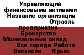 Управляющий финансовыми активами › Название организации ­ Profit Group Inc › Отрасль предприятия ­ Брокерство › Минимальный оклад ­ 60 000 - Все города Работа » Вакансии   . Крым,Морская